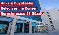 Ankara Büyükşehir Belediyesi’ne Konser Soruşturması: 13 Gözaltı