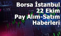 Borsa İstanbul’da 22 Ekim İşlem Gününe Ait Pay Alım-Satım Haberleri