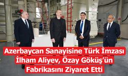 İlham Aliyev, Tarsuslu İş İnsanı Özay Göküş’ün Fabrikasını Ziyaret Etti