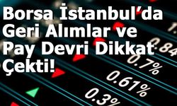 Borsa İstanbul’da Geri Alımlar ve Pay Devri Dikkat Çekti!