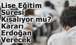 Lise Eğitim Süresi Kısalıyor mu? Rapor Erdoğan’a Sunuldu!