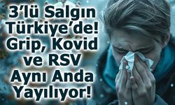3’lü Salgın Türkiye’de! Grip, Kovid ve RSV Aynı Anda Yayılıyor!