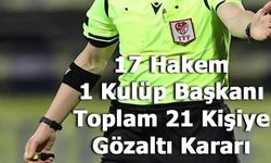 Futbolda Bahis Soruşturması: 17 Hakem, 1 Kulüp Başkanı Dahil 21 Kişiye Gözaltı Kararı