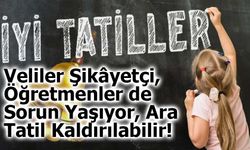 Veliler Şikâyetçi, Öğretmenler de Sorun Yaşıyor, Ara Tatil Kaldırılabilir!