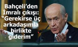 Bahçeli’den İmralı çıkışı: “Gerekirse üç arkadaşımla birlikte giderim”