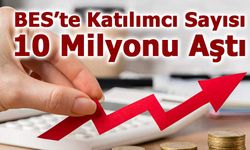 Bireysel Emeklilik Sistemi’nde (BES) Katılımcı Sayısı 10 Milyonu Aştı