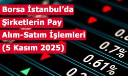 Borsa İstanbul’da Şirketlerin Pay Alım-Satım İşlemleri (5 Kasım 2025)