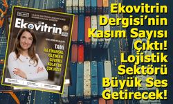 Ekovitrin Dergisi’nin Kasım Sayısı Çıktı! Lojistik Sektörü Büyük Ses Getirecek!
