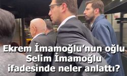 Ekrem İmamoğlu’nun oğlu Selim İmamoğlu’nun emniyet ifadesi ortaya çıktı
