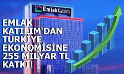 Emlak Katılım'dan Türkiye Ekonomisine 255 Milyar TL Katkı!