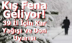 Kış Fena Geliyor! 39 İl İçin Kar Yağışı ve Don Uyarısı