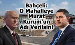 Bahçeli’den Osmaniye’de Yeni Kurulacak Mahalleye “Murat Kurum” Adı Verilmesi Talebi