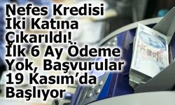 Nefes Kredisi İki Katına Çıkarıldı: İlk 6 Ay Ödeme Yok, Başvurular 19 Kasım’da Başlıyor