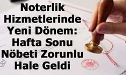 Noterlik Hizmetlerinde Yeni Dönem: Hafta Sonu Nöbeti Zorunlu Hale Geldi