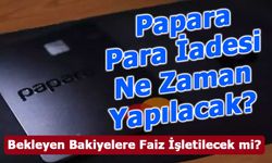 Papara Para İadesi Ne Zaman Yapılacak?