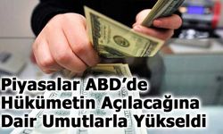 Piyasalar ABD’de Hükümetin Açılacağına Dair Umutlarla Yükseldi