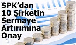 10 Şirket Sermaye Artırımı İçin SPK'dan Onay Aldı