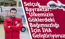 Selçuk Bayraktar: “Ülkemizin Göklerdeki Bağımsızlığı İçin İHA Geliştiriyoruz”