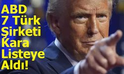 ABD 7 Türk Şirketi Kara Listeye Aldı!