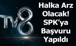 TV8’den Halka Arz Hamlesi: SPK’ya Başvuru Yapıldı