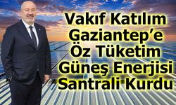Vakıf Katılım Gaziantep’e Öz Tüketim Güneş Enerjisi Santrali Kurdu