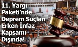 11. Yargı Paketi’nde Deprem Suçları Erken İnfaz Kapsamı Dışında