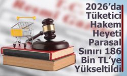 2026’da Tüketici Hakem Heyeti Parasal Sınırı 186 Bin TL’ye Yükseltildi