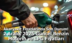 2 Aralık 2025 Güncel Benzin, Motorin ve LPG Fiyatları