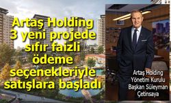 Artaş Holding, 3 yeni projede sıfır faizli ödeme seçenekleriyle satışlara başladı