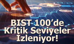 BIST 100’de Kritik Seviyeler İzleniyor!