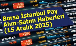 Borsa İstanbul Pay Alım-Satım Haberleri (15 Aralık 2025)