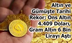 Altın ve Gümüşte Tarihi Rekor: Ons Altın 4.409 Doları, Gram Altın 6 Bin Lirayı Aştı