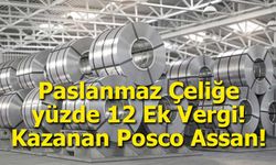 Paslanmaz Çeliğe yüzde 12 Ek Vergi! Kazanan Posco Assan!