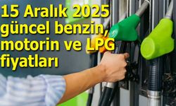 15 Aralık 2025 güncel benzin, motorin ve LPG fiyatları
