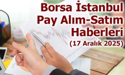 Borsa İstanbul Pay Alım-Satım Haberleri (17 Aralık 2025)