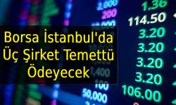 Borsa İstanbul'da Üç Şirket Temettü Ödeyecek