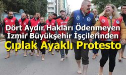 Dört Aydır Hakları Ödenmeyen İzmir Büyükşehir İşçilerinden Çıplak Ayaklı Protesto