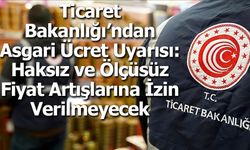 Ticaret Bakanlığı’ndan Asgari Ücret Uyarısı: Haksız ve Ölçüsüz Fiyat Artışlarına İzin Verilmeyecek