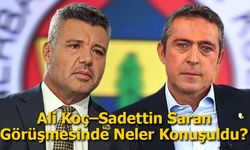Ali Koç–Sadettin Saran Görüşmesinde Neler Konuşuldu?