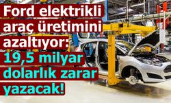 Ford elektrikli araç üretimini azaltıyor: 19,5 milyar dolarlık zararı Kabullendi!