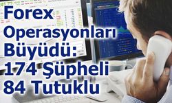 Forex Operasyonları Büyüdü: 174 Şüpheli, 84 Tutuklu