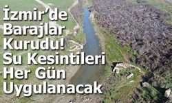 İzmir’de Barajlar Kurudu: Su Kesintileri Her Gün Uygulanacak