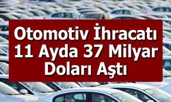 Otomotiv İhracatı 11 Ayda 37 Milyar Doları Aştı: Ticari Araçlar Öne Çıktı