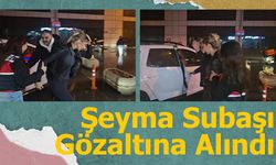 Şeyma Subaşı İstanbul Havalimanı’nda Gözaltına Alındı