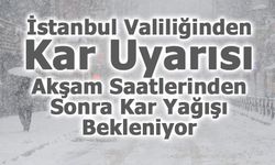 İstanbul Valiliğinden Kar Uyarısı: Akşam Saatlerinden Sonra Kar Yağışı Bekleniyor