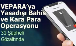 VEPARA’ya Yasadışı Bahis ve Kara Para Operasyonu: 31 Şüpheli Hakkında Gözaltı Kararı