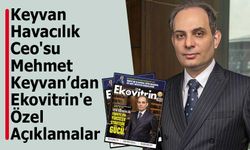Keyvan Havacılık Ceo'su Mehmet Keyvan Ekovitrin'e Özel Açıklamalarda Bulundu