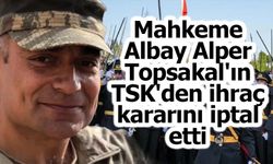 Mahkeme, Albay Alper Topsakal’ın TSK’den ihracını iptal etti