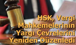 HSK, Vergi Mahkemelerinin Yargı Çevrelerini Yeniden Düzenledi