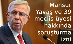 İçişleri Bakanlığı’ndan Mansur Yavaş ve 39 meclis üyesi hakkında soruşturma izni
